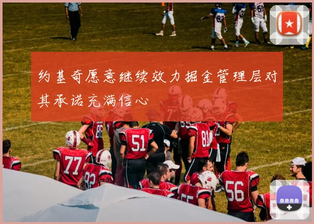 约基奇愿意继续效力掘金管理层对其承诺充满信心