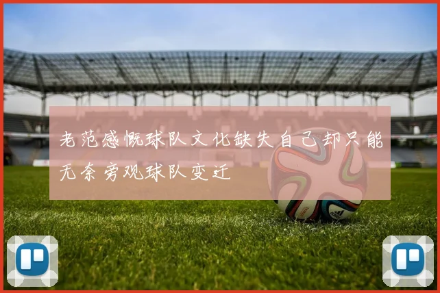 老范感慨球队文化缺失自己却只能无奈旁观球队变迁